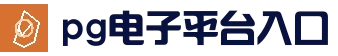 PG电子游戏平台 - PG电子官方网站-2025最佳线上电子平台
